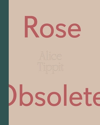 Alice Tippit: Rose Obsolete by Tippit, Alice