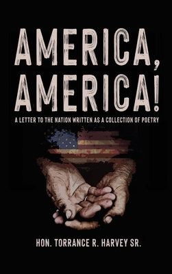 "America, America!": A Letter to the Nation Written as a Collection of Poetry by Harvey, Torrance R., Sr.