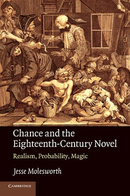 Chance and the Eighteenth-Century Novel: Realism, Probability, Magic by Molesworth, Jesse