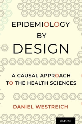 Epidemiology by Design: A Causal Approach to the Health Sciences by Westreich, Daniel