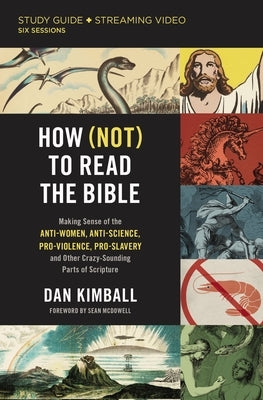 How (Not) to Read the Bible Study Guide Plus Streaming Video: Making Sense of the Anti-Women, Anti-Science, Pro-Violence, Pro-Slavery and Other Crazy by Kimball, Dan