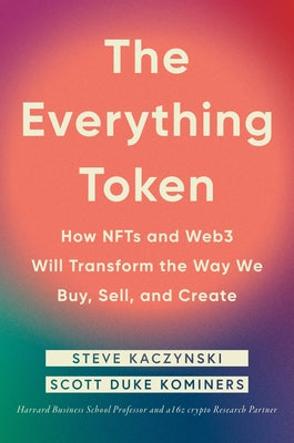 The Everything Token: How Nfts and Web3 Will Transform the Way We Buy, Sell, and Create by Kaczynski, Steve