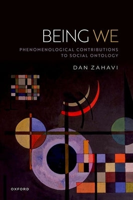 Being We: Phenomenological Contributions to Social Ontology by Zahavi, Dan