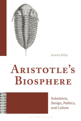 Aristotle's Biosphere: Substance, Design, Politics, and Culture by Kirby, Jeremy