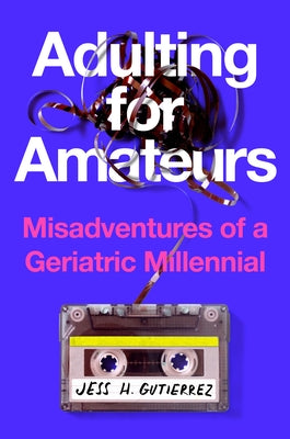 Adulting for Amateurs: Misadventures of a Geriatric Millennial by Gutierrez, Jess H.