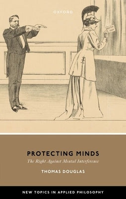 Protecting Minds: The Right Against Mental Interference by Douglas, Thomas