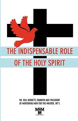 The Indispensable Role of the Holy Spirit by Bennett, Bill