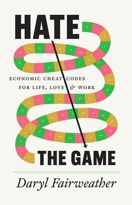 Hate the Game: Economic Cheat Codes for Life, Love, and Work by Fairweather, Daryl