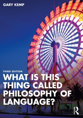 What is this thing called Philosophy of Language? by Kemp, Gary