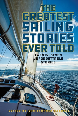 The Greatest Sailing Stories Ever Told: Twenty-Seven Unforgettable Stories by Caswell, Christopher