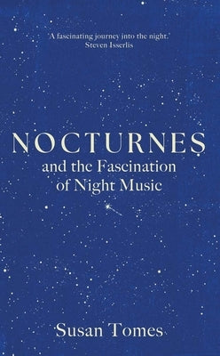 Nocturnes: And the Fascination of Night Music by Tomes, Susan