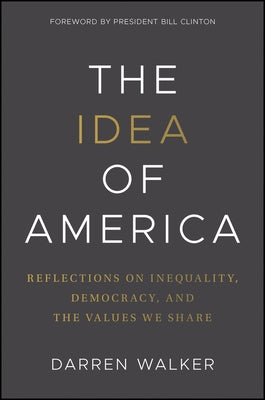 The Idea of America: Reflections on Inequality, Democracy, and the Values We Share by Walker, Darren