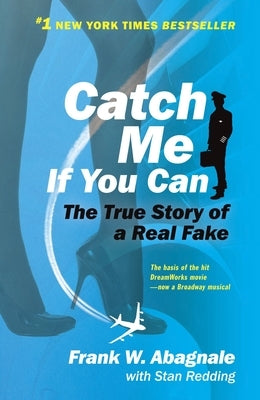 Catch Me If You Can: The Amazing True Story of the Youngest and Most Daring Con Man in the History of Fun and Profit! by Abagnale, Frank W.