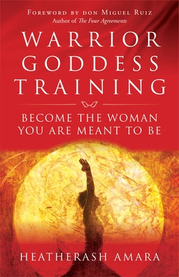 Warrior Goddess Training: Become the Woman You Are Meant to Be by Amara, Heatherash