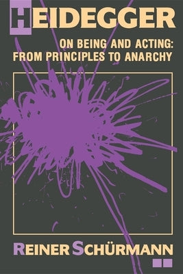 Heidegger on Being and Acting: From Principles to Anarchy by SchÃ¼rmann, Reiner