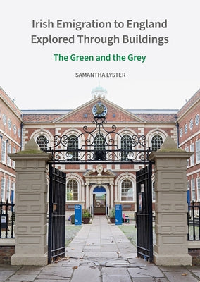 Irish Emigration to England Explored Through Buildings: The Green and the Grey by Lyster, Samantha