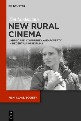 New Rural Cinema: Landscape, Community and Poverty in Recent Us Indie Films by Lindemann, Tim