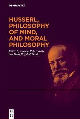 Husserl, Philosophy of Mind, and Moral Philosophy by Kelly, Michael Robert