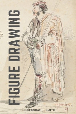 The Figure Drawing Guide: Lessons and Techniques for Drawing and Sketching by Deborah J Smith