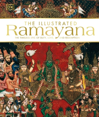 The Illustrated Ramayana: The Timeless Epic of Duty, Love, and Redemption by Dk