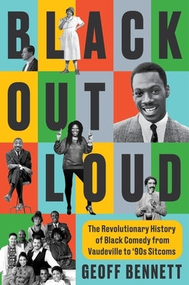 Black Out Loud: The Revolutionary History of Black Comedy from Vaudeville to '90s Sitcoms by Bennett, Geoff