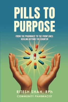 Pills to Purpose by Shah, Rph Ritesh