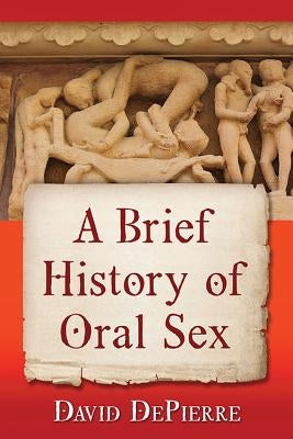 A Brief History of Oral Sex by Depierre, David