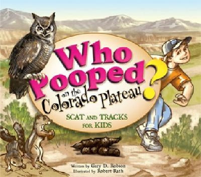 Who Pooped on the Colorado Plateau?: Scat and Tracks for Kids by Robson, Gary D.