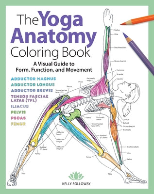 Yoga Anatomy Coloring Book: A Visual Guide to Form, Function, and Movement by Solloway, Kelly