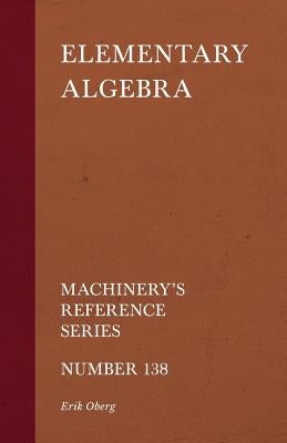 Elementary Algebra - Machinery's Reference Series - Number 138 by Oberg, Erik