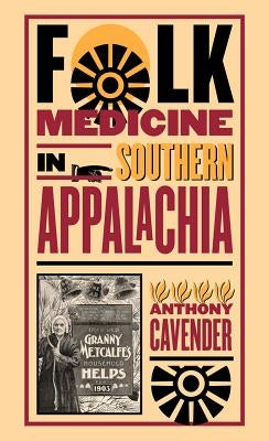 Folk Medicine in Southern Appalachia by Cavender, Anthony