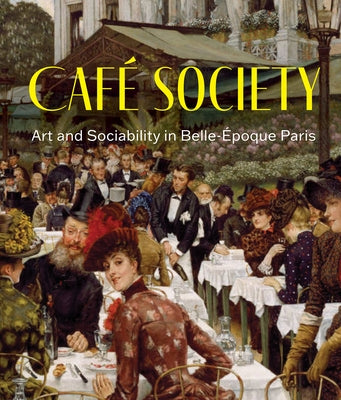 Café Society: Art and Sociability in Belle Époque Paris by Pierotti, Julie