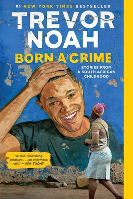 Born a Crime: Stories from a South African Childhood by Noah, Trevor