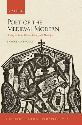 Poet of the Medieval Modern: Reading the Early Medieval Library with David Jones by Brooks, Francesca