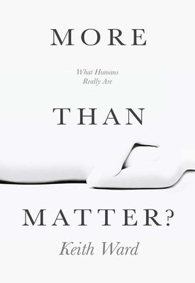 More Than Matter?: What Humans Really Are by Ward, Keith