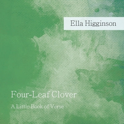 Four-Leaf Clover: A Little Book of Verse by Higginson, Ella