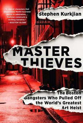 Master Thieves: The Boston Gangsters Who Pulled Off the World's Greatest Art Heist by Kurkjian, Stephen