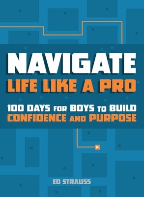 Navigate Life Like a Pro: 100 Days for Boys to Build Confidence and Purpose by Strauss, Ed