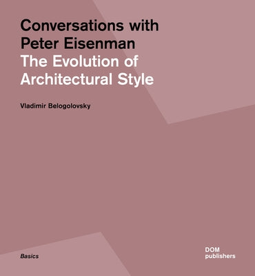 Conversations with Peter Eisenman: The Evolution of Architectural Style by Belogolovsky, Vladimir