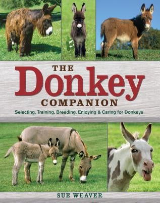 The Donkey Companion: Selecting, Training, Breeding, Enjoying & Caring for Donkeys by Weaver, Sue