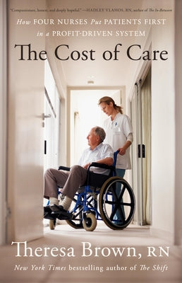 The Cost of Care: How Four Nurses Put Patients First in a Profit-Driven System by Brown, Theresa