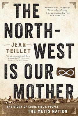 The North-West Is Our Mother: The Story of Louis Riel's People, the M騁is Nation by Teillet, Jean