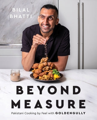 Beyond Measure: Pakistani Cooking by Feel with Goldengully: A Cookbook by Bhatti, Bilal