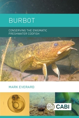 Burbot: Conserving the Enigmatic Freshwater Codfish by Everard, Mark