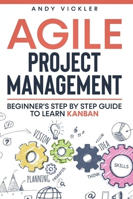 Agile Project Management: Beginner's step by step guide to Learn Kanban by Vickler, Andy