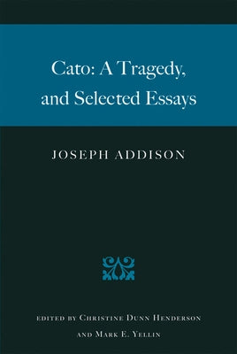 Cato: A Tragedy, and Selected Essays by Addison, Joseph