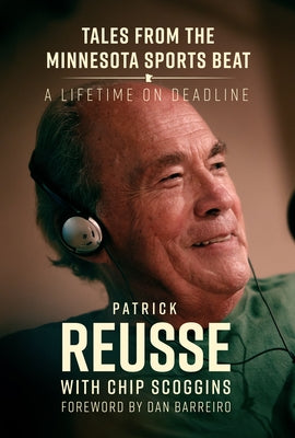 Tales from the Minnesota Sports Beat: A Lifetime on Deadline by Reusse, Patrick