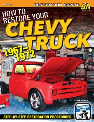 How to Restore Your Chevy Truck: 1967-1972 by Whipps, Kevin