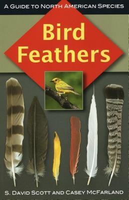 Bird Feathers: A Guide to North American Species by Scott, S. David