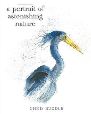 A Portrait of Astonishing Nature by Buddle, Chris